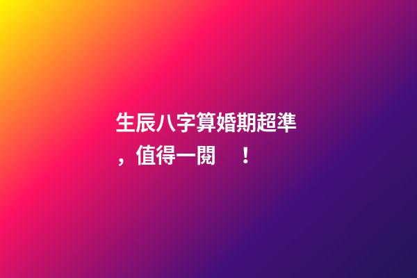 生辰八字算婚期超準，值得一閱！